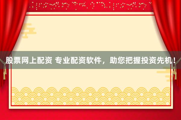 股票网上配资 专业配资软件,助您把握投资先机!