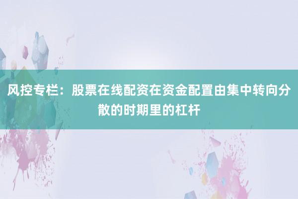风控专栏：股票在线配资在资金配置由集中转向分散的时期里的杠杆