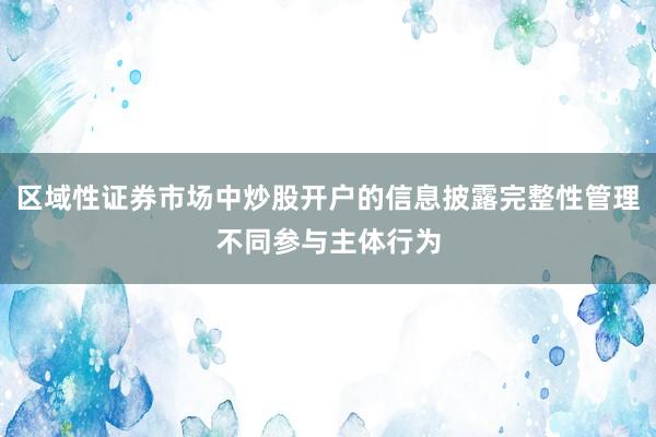 区域性证券市场中炒股开户的信息披露完整性管理不同参与主体行为
